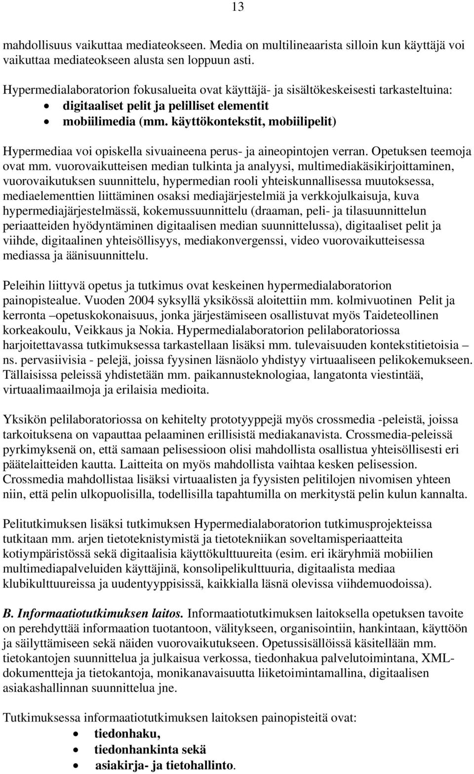 käyttökontekstit, mobiilipelit) Hypermediaa voi opiskella sivuaineena perus- ja aineopintojen verran. Opetuksen teemoja ovat mm.