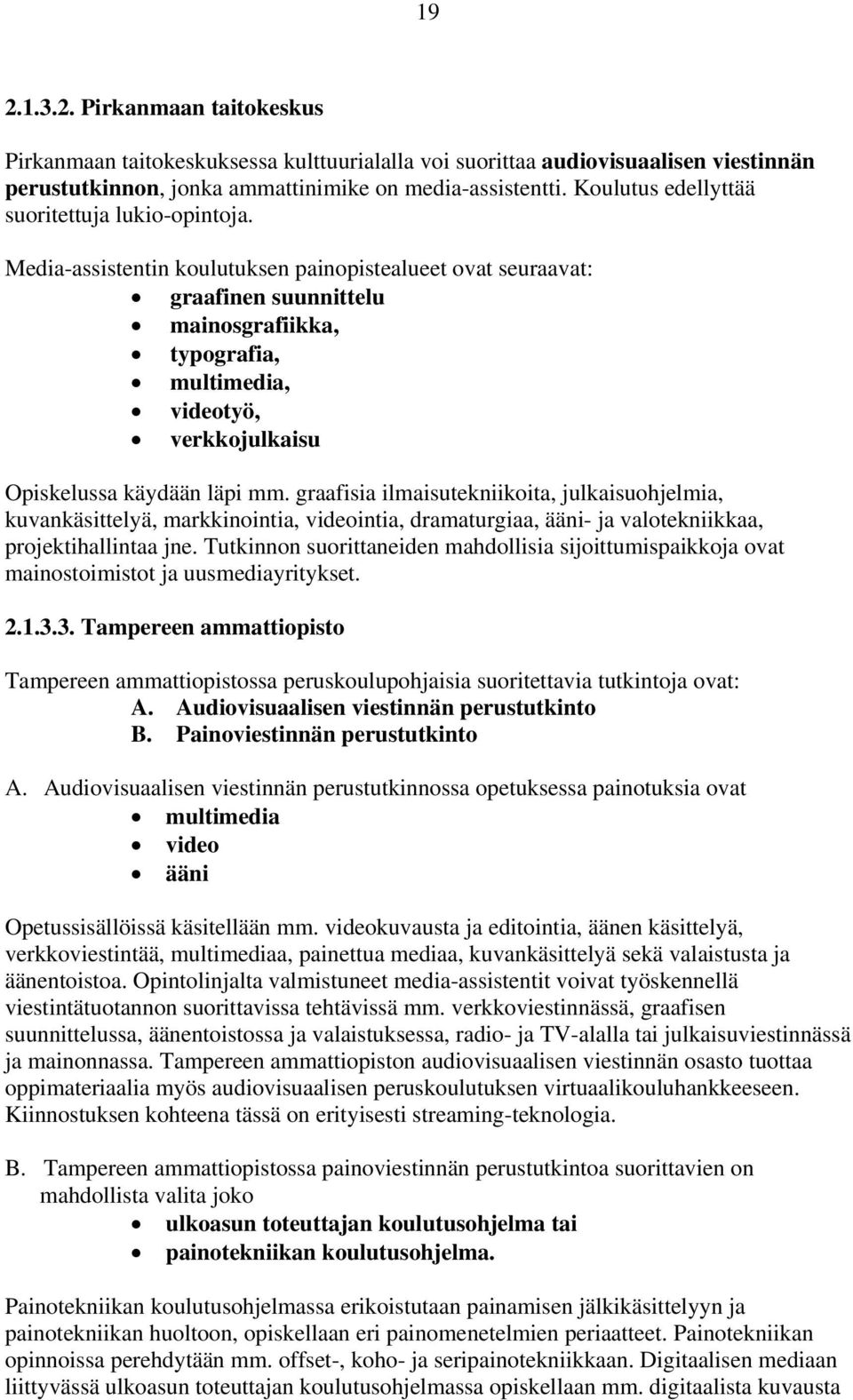 Media-assistentin koulutuksen painopistealueet ovat seuraavat: graafinen suunnittelu mainosgrafiikka, typografia, multimedia, videotyö, verkkojulkaisu Opiskelussa käydään läpi mm.