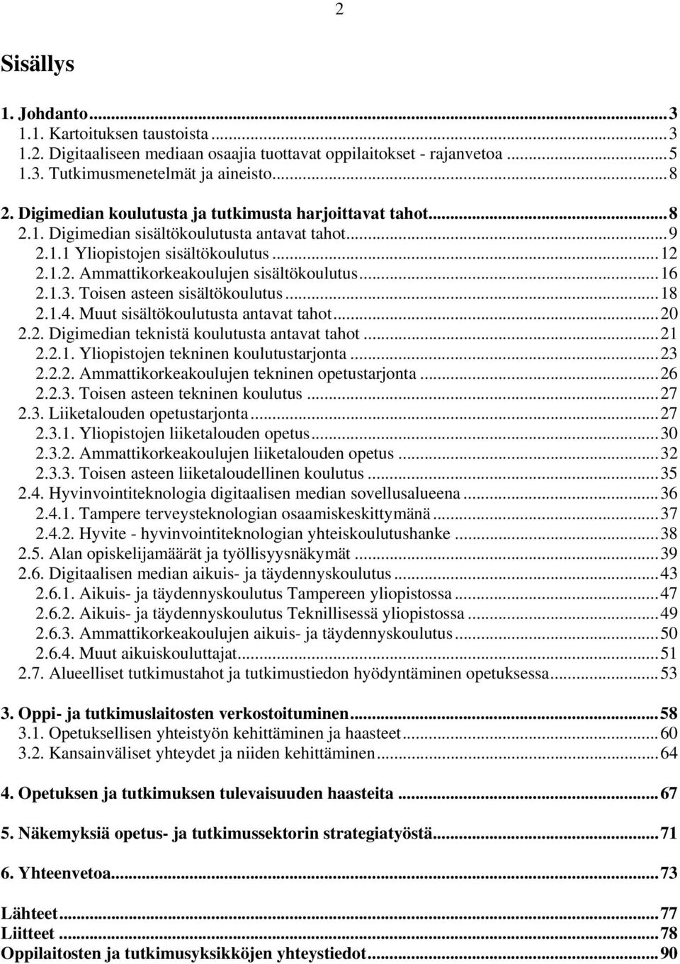 ..16 2.1.3. Toisen asteen sisältökoulutus...18 2.1.4. Muut sisältökoulutusta antavat tahot...20 2.2. Digimedian teknistä koulutusta antavat tahot...21 2.2.1. Yliopistojen tekninen koulutustarjonta.