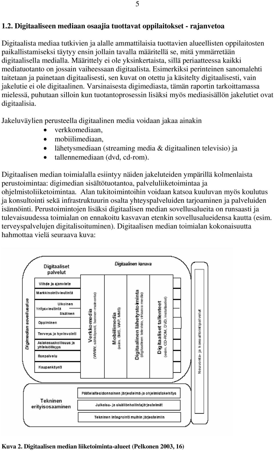 tavalla määritellä se, mitä ymmärretään digitaalisella medialla. Määrittely ei ole yksinkertaista, sillä periaatteessa kaikki mediatuotanto on jossain vaiheessaan digitaalista.