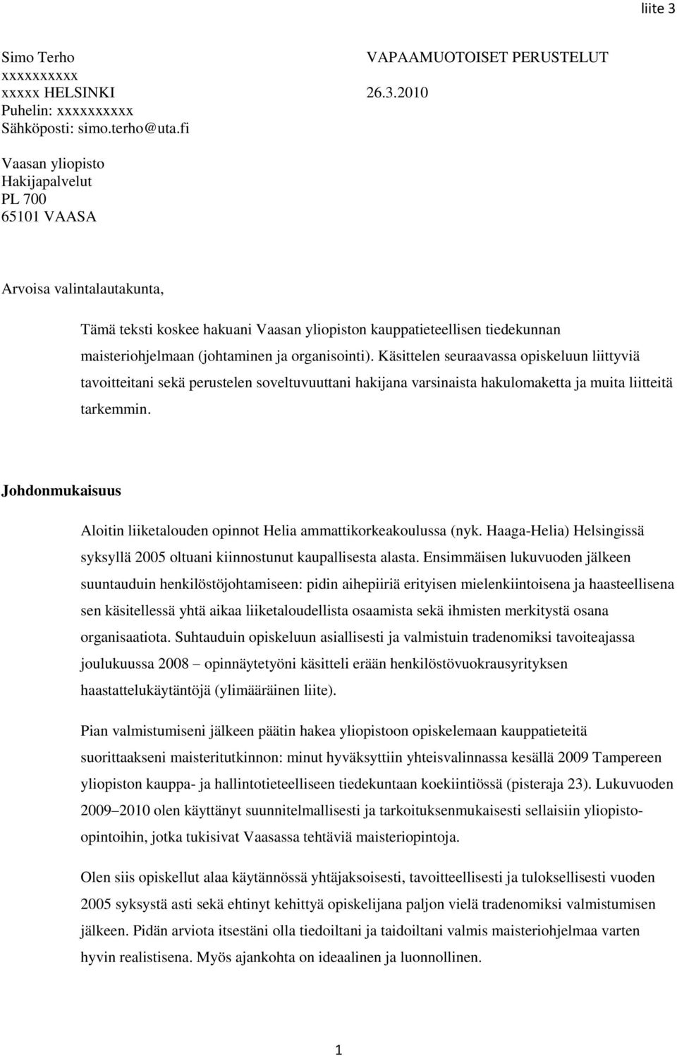 organisointi). Käsittelen seuraavassa opiskeluun liittyviä tavoitteitani sekä perustelen soveltuvuuttani hakijana varsinaista hakulomaketta ja muita liitteitä tarkemmin.