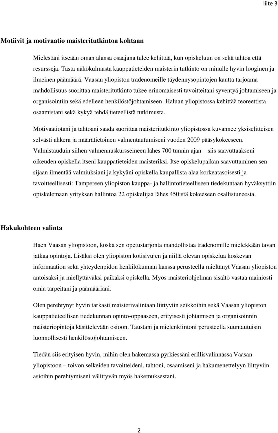 Vaasan yliopiston tradenomeille täydennysopintojen kautta tarjoama mahdollisuus suorittaa maisteritutkinto tukee erinomaisesti tavoitteitani syventyä johtamiseen ja organisointiin sekä edelleen