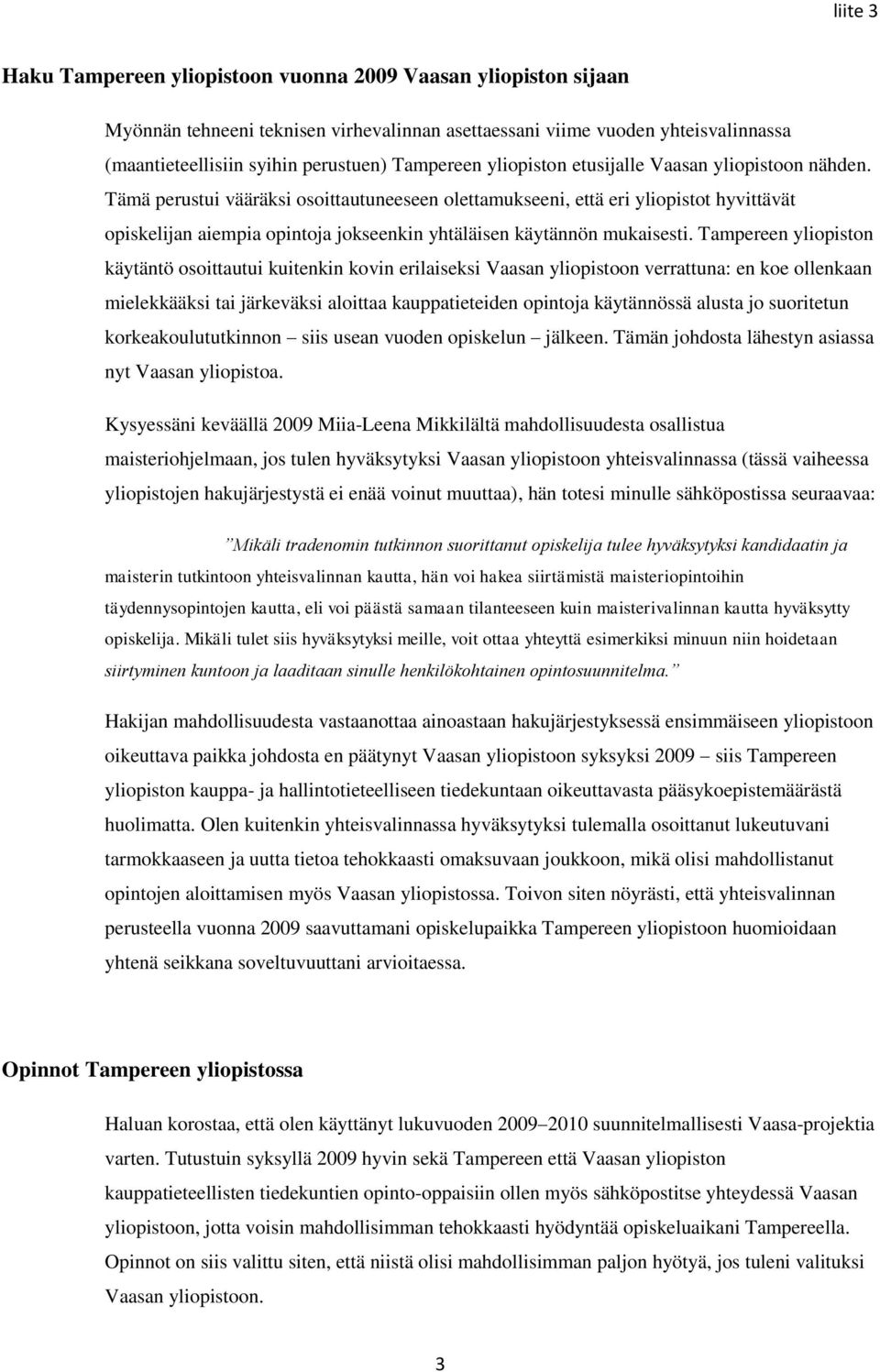 Tämä perustui vääräksi osoittautuneeseen olettamukseeni, että eri yliopistot hyvittävät opiskelijan aiempia opintoja jokseenkin yhtäläisen käytännön mukaisesti.