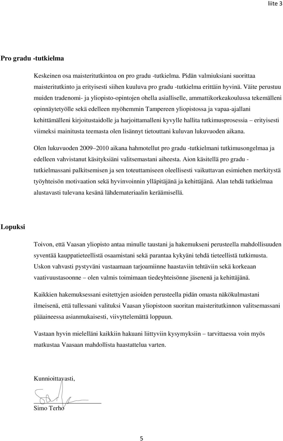 kehittämälleni kirjoitustaidolle ja harjoittamalleni kyvylle hallita tutkimusprosessia erityisesti viimeksi mainitusta teemasta olen lisännyt tietouttani kuluvan lukuvuoden aikana.