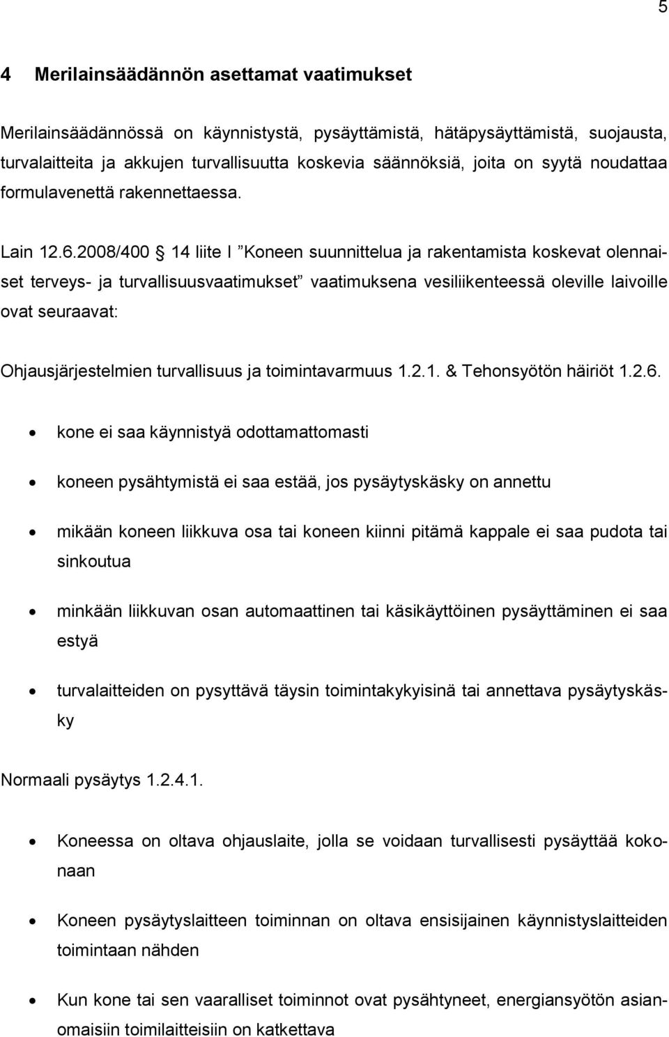 2008/400 14 liite I Koneen suunnittelua ja rakentamista koskevat olennaiset terveys- ja turvallisuusvaatimukset vaatimuksena vesiliikenteessä oleville laivoille ovat seuraavat: Ohjausjärjestelmien