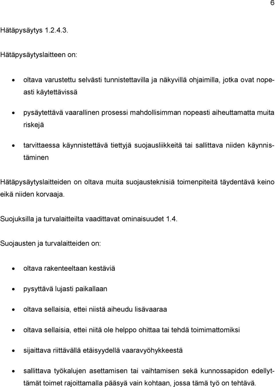 muita riskejä tarvittaessa käynnistettävä tiettyjä suojausliikkeitä tai sallittava niiden käynnistäminen Hätäpysäytyslaitteiden on oltava muita suojausteknisiä toimenpiteitä täydentävä keino eikä