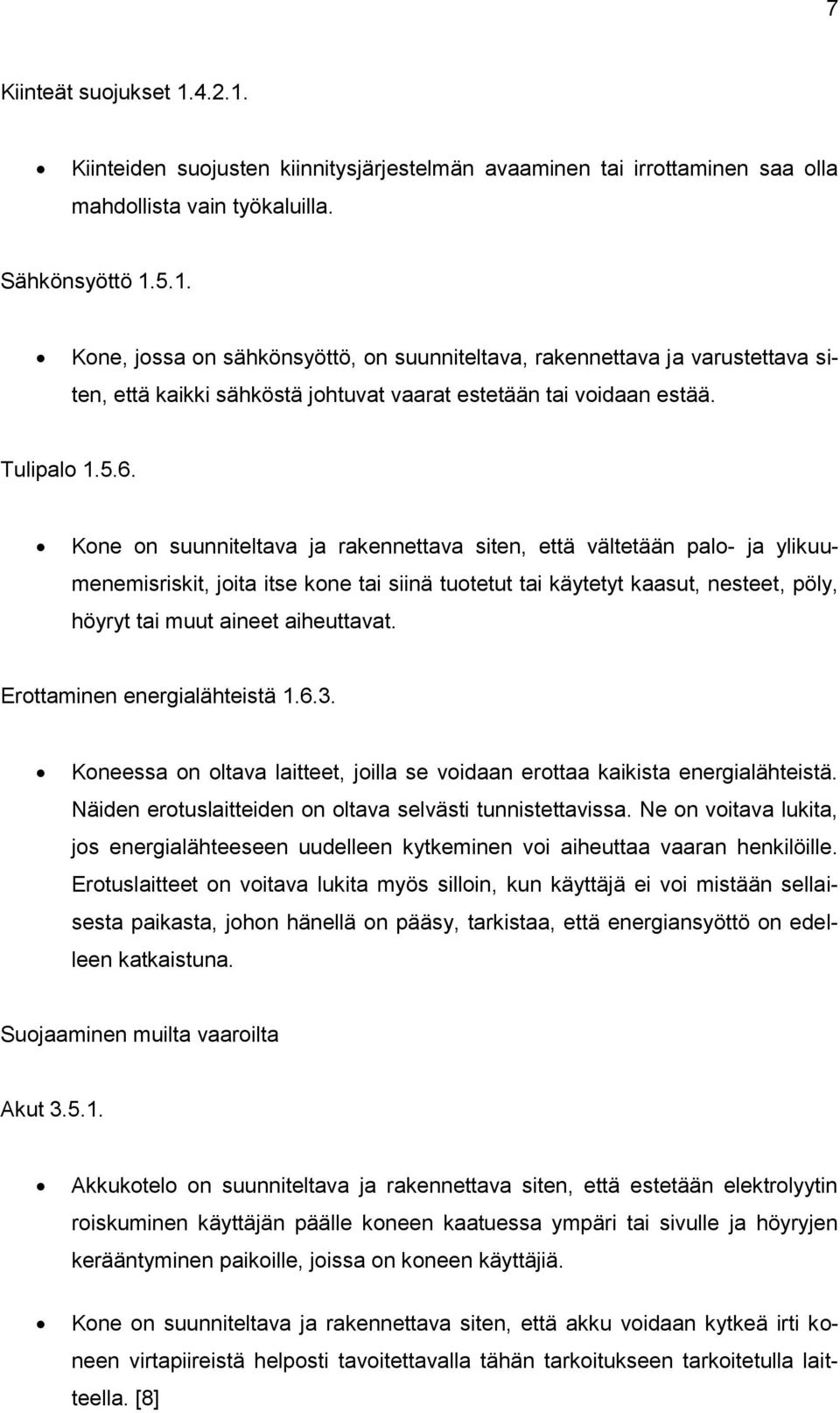 Kone on suunniteltava ja rakennettava siten, että vältetään palo- ja ylikuumenemisriskit, joita itse kone tai siinä tuotetut tai käytetyt kaasut, nesteet, pöly, höyryt tai muut aineet aiheuttavat.