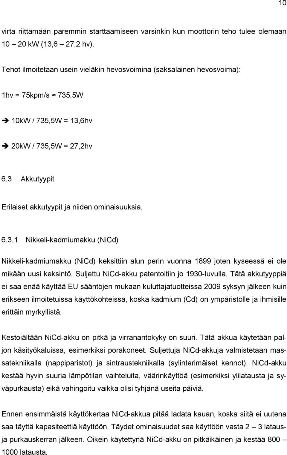 6.3.1 Nikkeli-kadmiumakku (NiCd) Nikkeli-kadmiumakku (NiCd) keksittiin alun perin vuonna 1899 joten kyseessä ei ole mikään uusi keksintö. Suljettu NiCd-akku patentoitiin jo 1930-luvulla.