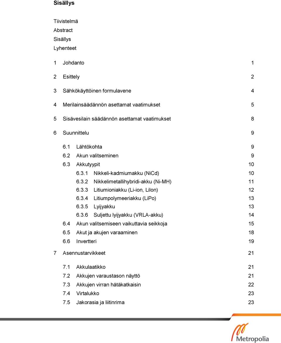 3.4 Litiumpolymeeriakku (LiPo) 13 6.3.5 Lyijyakku 13 6.3.6 Suljettu lyijyakku (VRLA-akku) 14 6.4 Akun valitsemiseen vaikuttavia seikkoja 15 6.5 Akut ja akujen varaaminen 18 6.