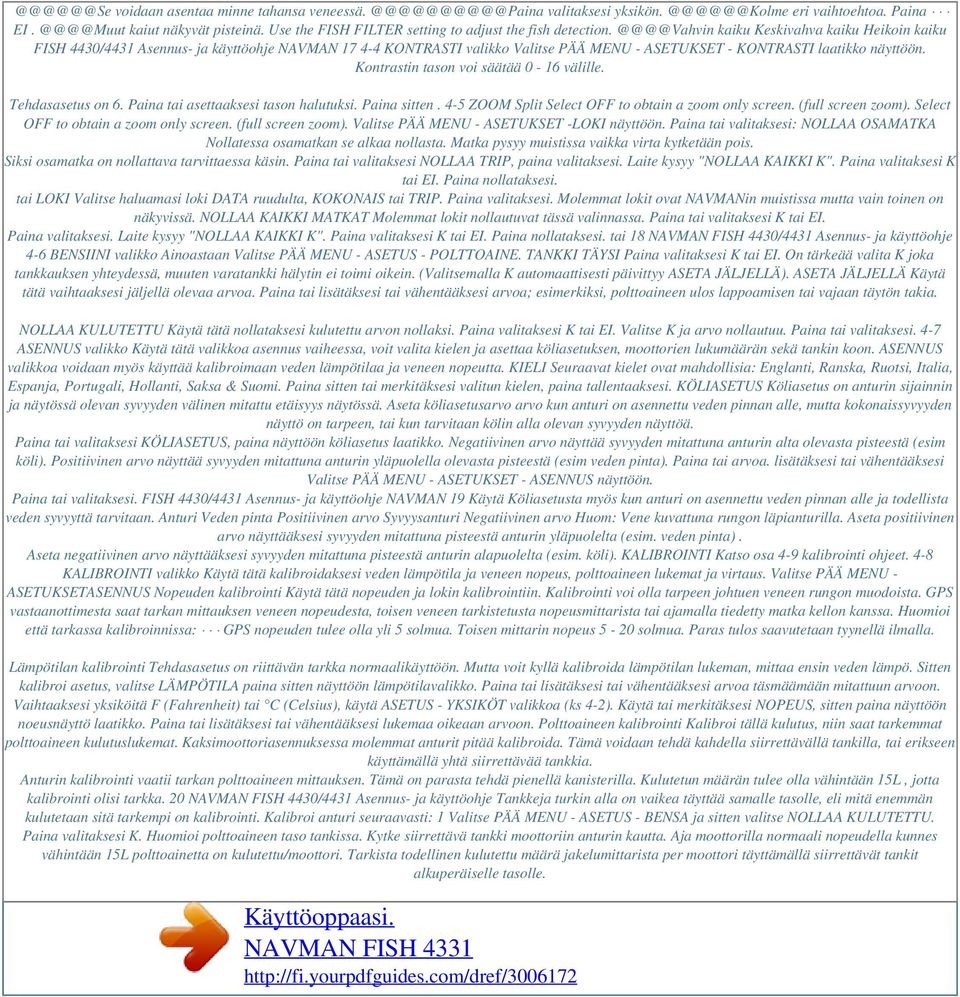 @@@@Vahvin kaiku Keskivahva kaiku Heikoin kaiku FISH 4430/4431 Asennus- ja käyttöohje NAVMAN 17 4-4 KONTRASTI valikko Valitse PÄÄ MENU - ASETUKSET - KONTRASTI laatikko näyttöön.