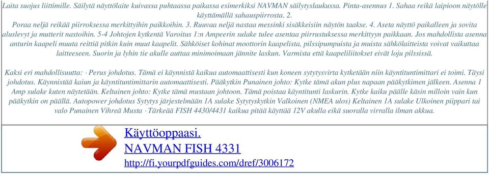 5-4 Johtojen kytkentä Varoitus 1:n Ampeerin sulake tulee asentaa piirrustuksessa merkittyyn paikkaan. Jos mahdollista asenna anturin kaapeli muuta reittiä pitkin kuin muut kaapelit.