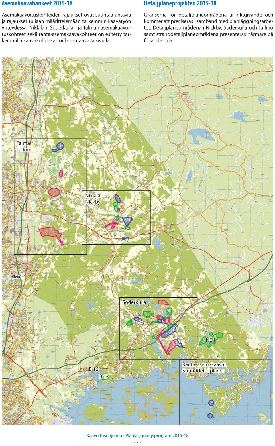 Detaljplaneprojekten 2015-18 Gränserna för detaljplaneområdena är riktgivande och kommer att preciseras i samband med planläggningsarbetet.