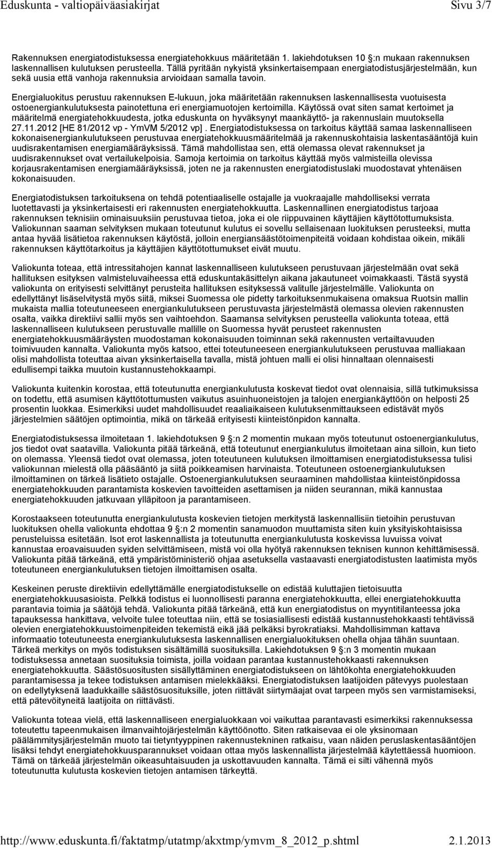 Energialuokitus perustuu rakennuksen E-lukuun, joka määritetään rakennuksen laskennallisesta vuotuisesta ostoenergiankulutuksesta painotettuna eri energiamuotojen kertoimilla.