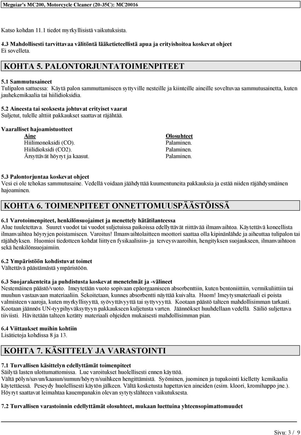 2 Aineesta tai seoksesta johtuvat erityiset vaarat Suljetut, tulelle alttiit pakkaukset saattavat räjähtää. Vaaralliset hajoamistuotteet Aine Hiilimonoksidi (CO). Hiilidioksidi (CO2).