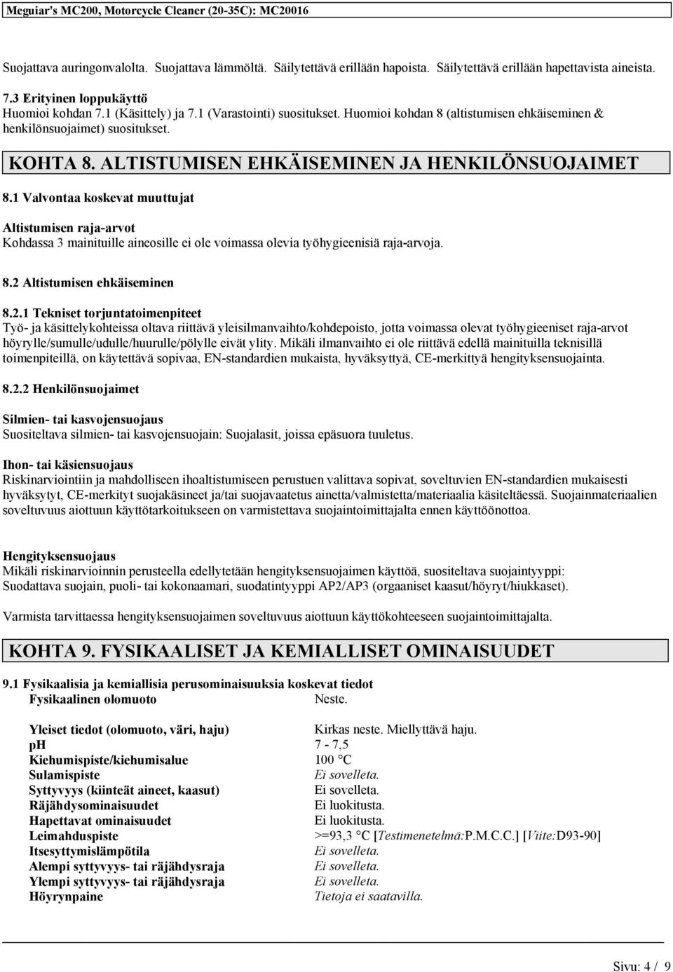 1 Valvontaa koskevat muuttujat Altistumisen raja-arvot Kohdassa 3 mainituille aineosille ei ole voimassa olevia työhygieenisiä raja-arvoja. 8.2 