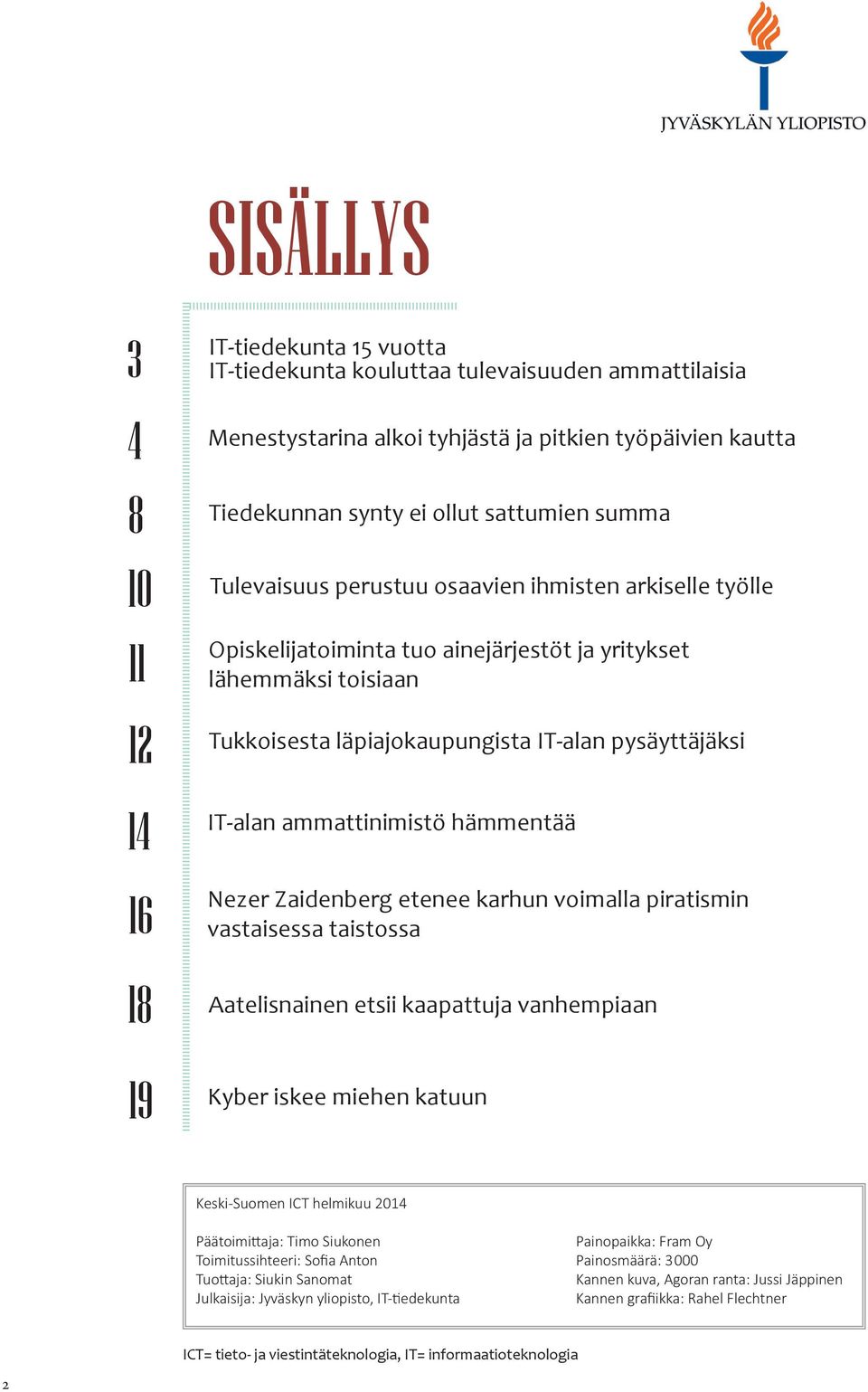 IT-alan ammattinimistö hämmentää Nezer Zaidenberg etenee karhun voimalla piratismin vastaisessa taistossa Aatelisnainen etsii kaapattuja vanhempiaan Kyber iskee miehen katuun Keski-Suomen ICT