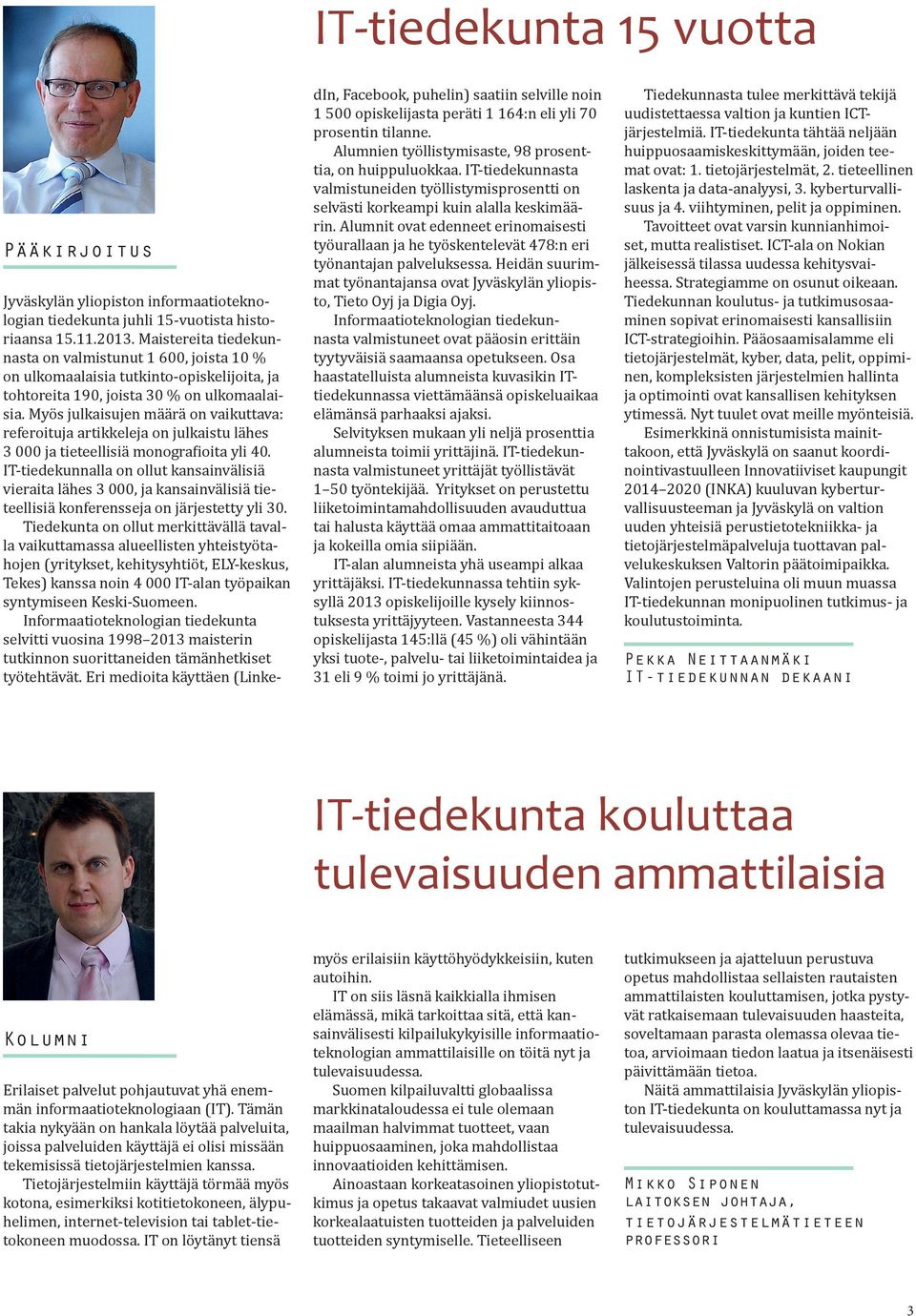 Myös julkaisujen määrä on vaikuttava: referoituja artikkeleja on julkaistu lähes 3 000 ja tieteellisiä monografioita yli 40.