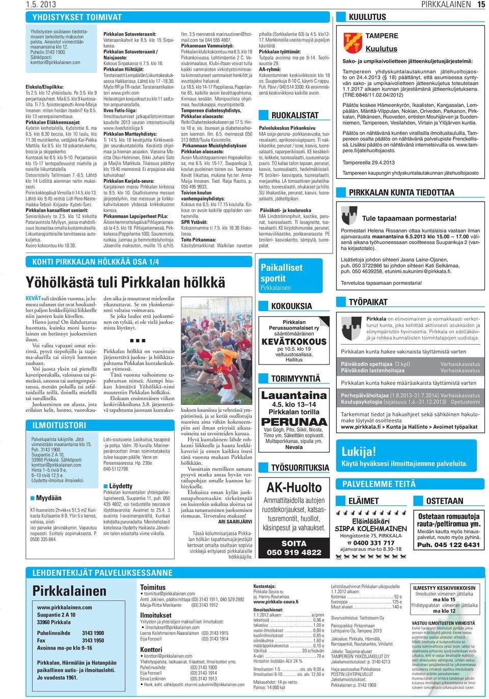 Ke 8.5. klo 13 verenpainemittaus. Pirkkalan Eläkkeensaajat: Kyöstin kerhotalolla, Kyöstintie 6, ma 6.5. klo 8.30 boccia, klo 10 laulu, klo 11.30 muistikerho, vetäjänä Kai-Pekka Mattila. Ke 8.5. klo 10 askartelukerho, boccia ja skippokerho.