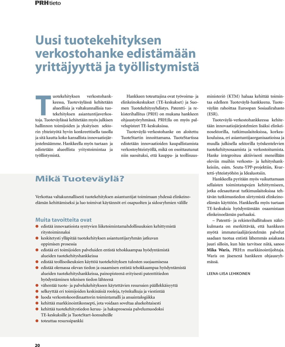 Tuoteväylässä kehitetään myös julkisen hallinnon toimijoiden ja yksityisen sektorin yhteistyötä hyvin konkreettisella tasolla ja sitä kautta koko kansallista innovaatiojärjestelmäämme.