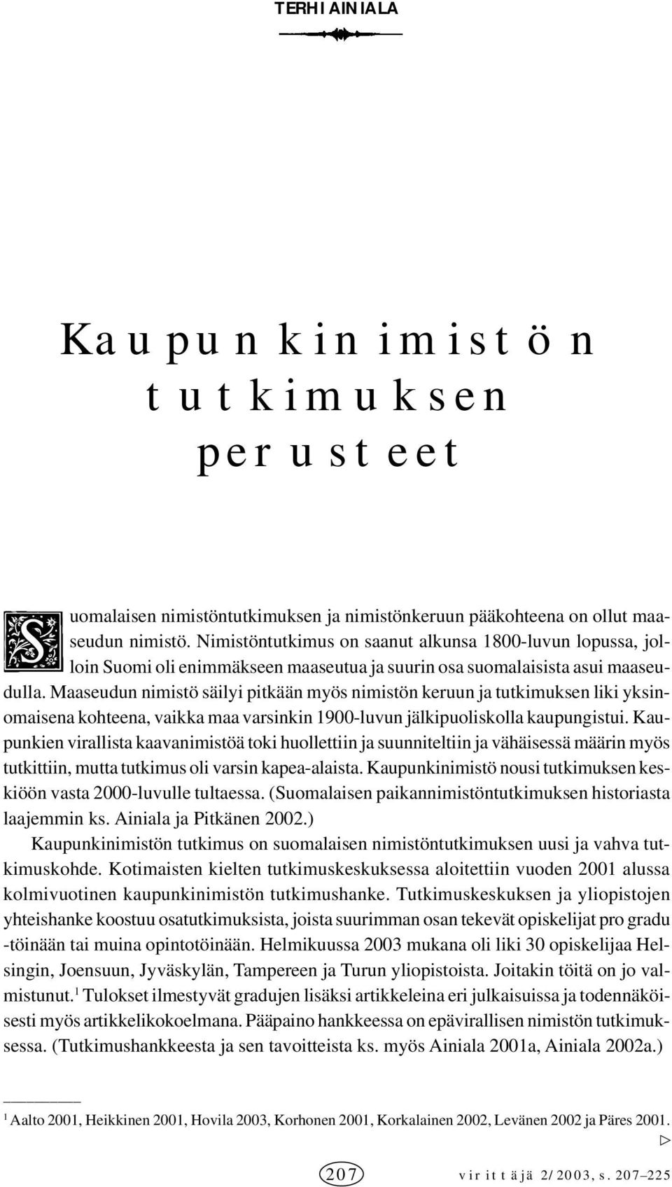 Maaseudun nimistö säilyi pitkään myös nimistön keruun ja tutkimuksen liki yksinomaisena kohteena, vaikka maa varsinkin 1900-luvun jälkipuoliskolla kaupungistui.