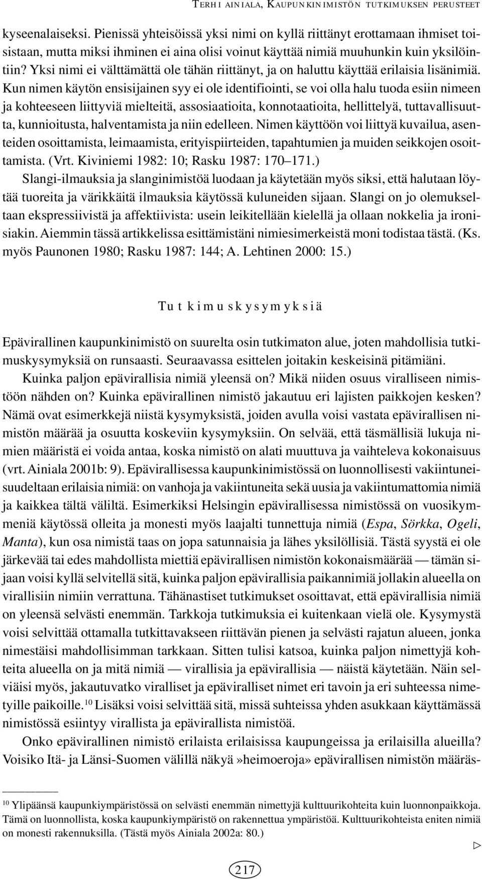 Yksi nimi ei välttämättä ole tähän riittänyt, ja on haluttu käyttää erilaisia lisänimiä.