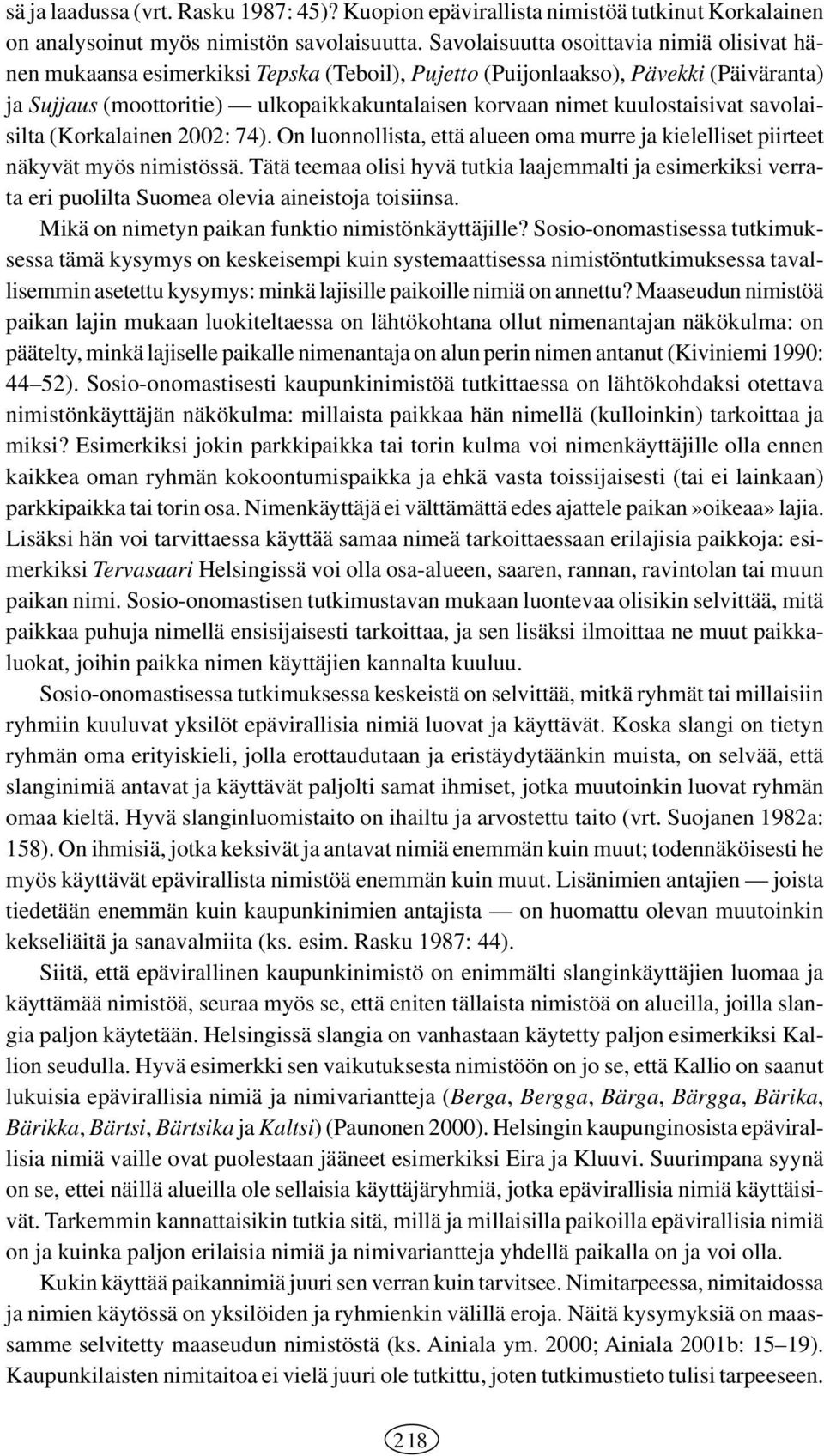 kuulostaisivat savolaisilta (Korkalainen 2002: 74). On luonnollista, että alueen oma murre ja kielelliset piirteet näkyvät myös nimistössä.