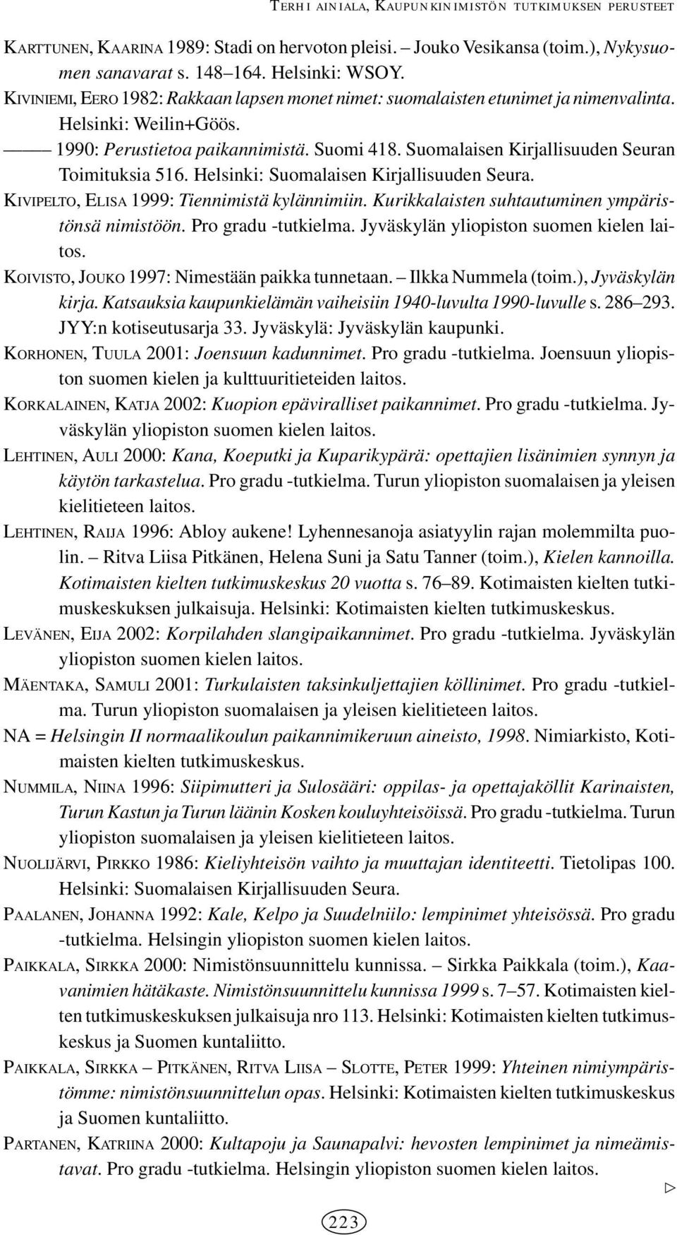 Suomalaisen Kirjallisuuden Seuran Toimituksia 516. Helsinki: Suomalaisen Kirjallisuuden Seura. KIVIPELTO, ELISA 1999: Tiennimistä kylännimiin. Kurikkalaisten suhtautuminen ympäristönsä nimistöön.