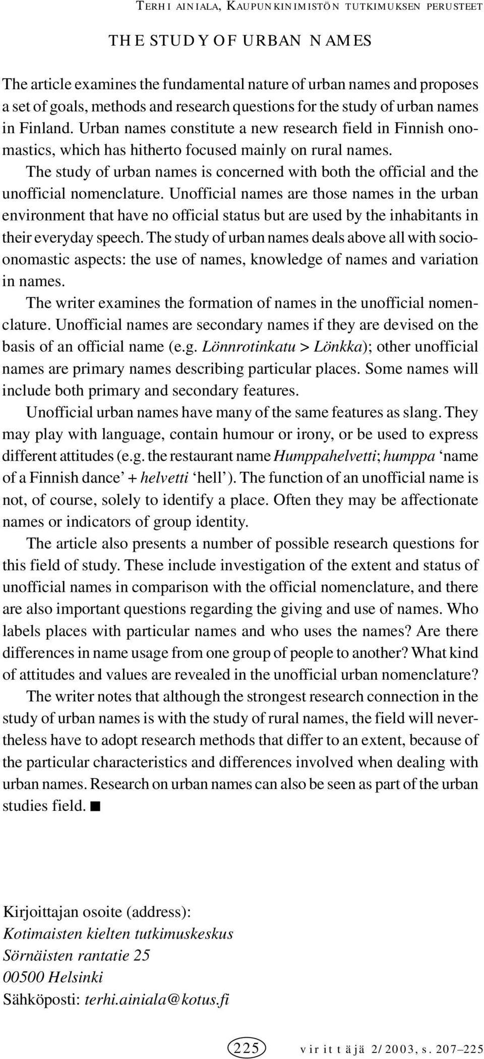 The study of urban names is concerned with both the official and the unofficial nomenclature.