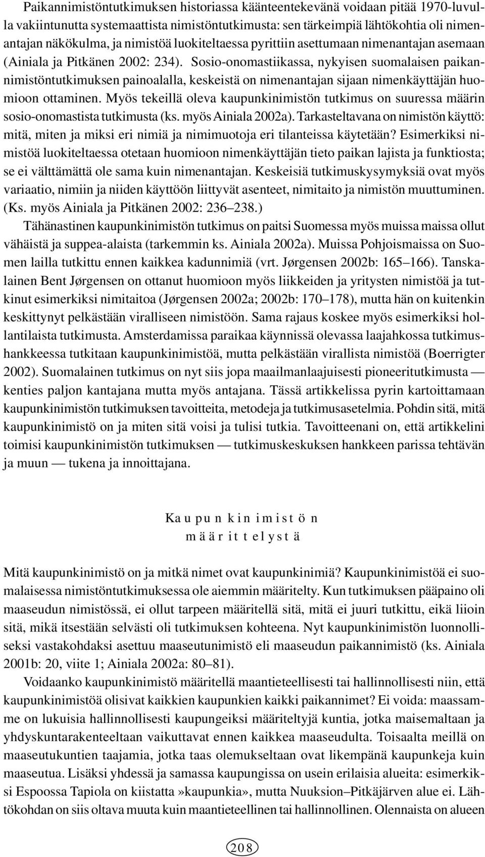 Sosio-onomastiikassa, nykyisen suomalaisen paikannimistöntutkimuksen painoalalla, keskeistä on nimenantajan sijaan nimenkäyttäjän huomioon ottaminen.