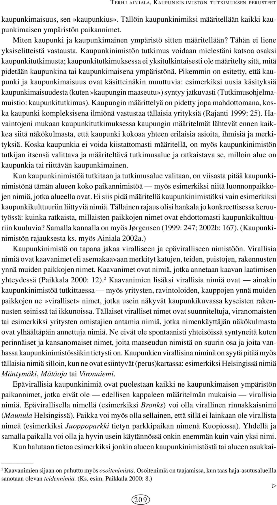 Kaupunkinimistön tutkimus voidaan mielestäni katsoa osaksi kaupunkitutkimusta; kaupunkitutkimuksessa ei yksitulkintaisesti ole määritelty sitä, mitä pidetään kaupunkina tai kaupunkimaisena