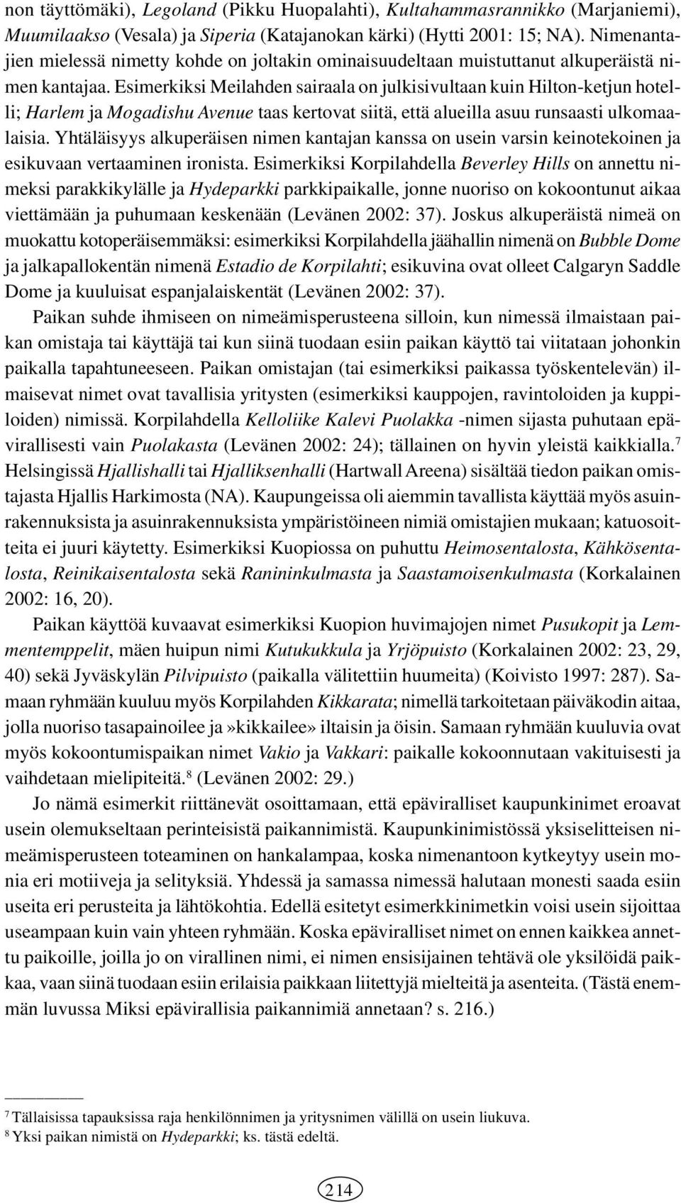 Esimerkiksi Meilahden sairaala on julkisivultaan kuin Hilton-ketjun hotelli; Harlem ja Mogadishu Avenue taas kertovat siitä, että alueilla asuu runsaasti ulkomaalaisia.