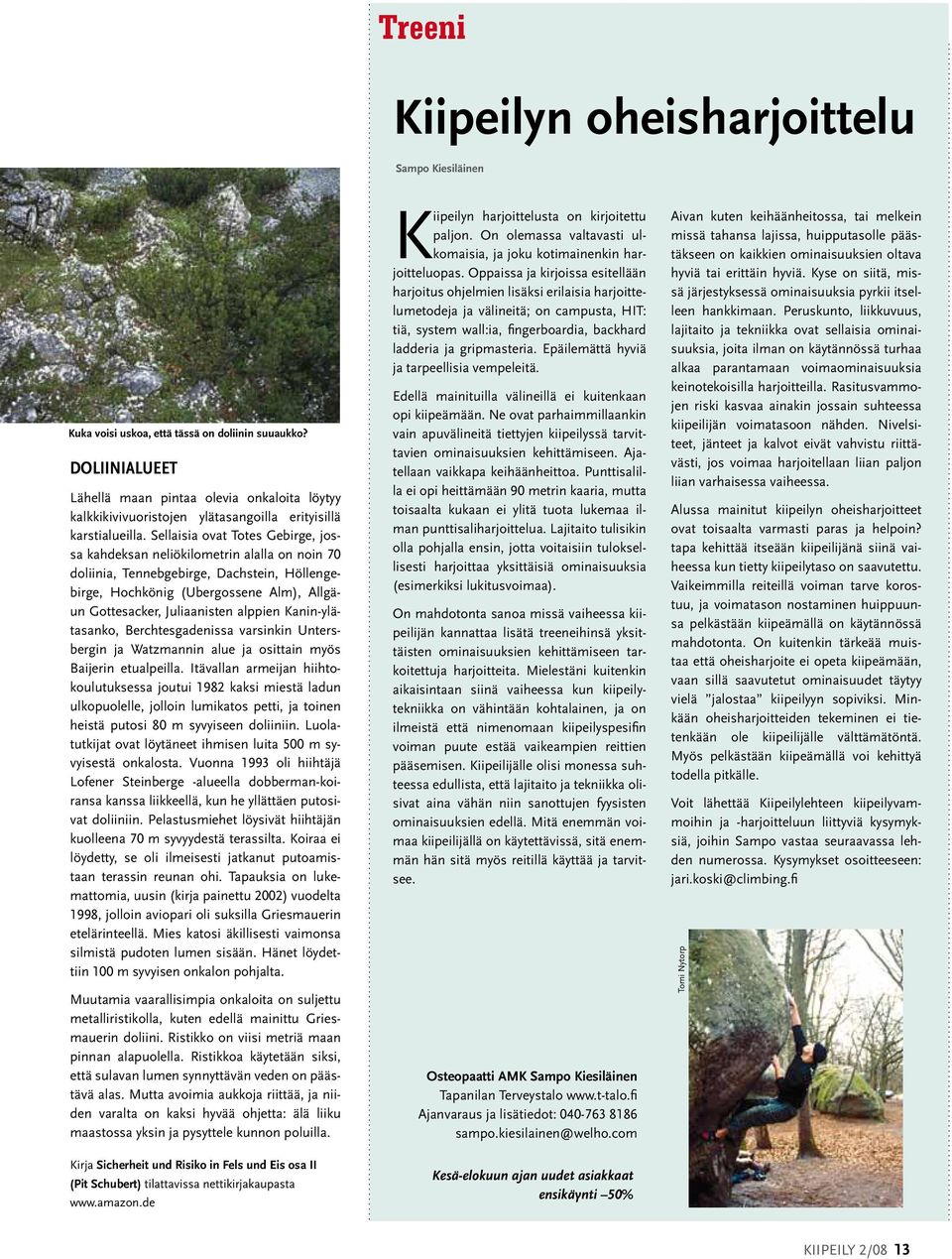 Sellaisia ovat Totes Gebirge, jossa kahdeksan neliökilometrin alalla on noin 70 doliinia, Tennebgebirge, Dachstein, Höllengebirge, Hochkönig (Ubergossene Alm), Allgäun Gottesacker, Juliaanisten