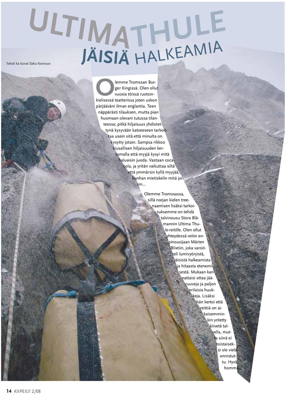 Sampsa rikkoo kiusallisen hiljaisuuden kertomalla että myyjä kysyi mitä haluaisin juoda.