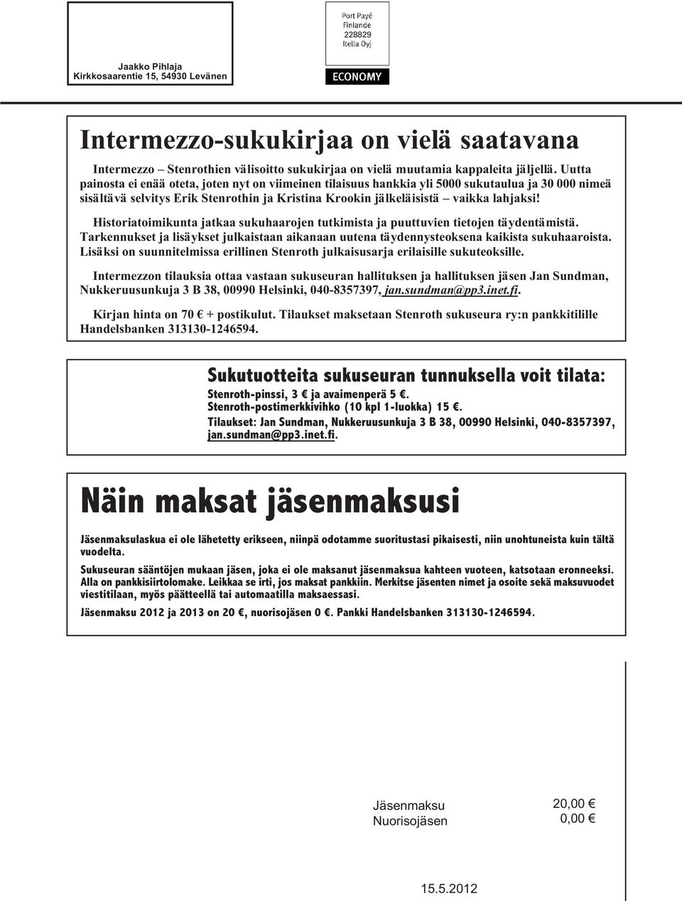 Historiatoimikunta jatkaa sukuhaarojen tutkimista ja puuttuvien tietojen täydentämistä. Tarkennukset ja lisäykset julkaistaan aikanaan uutena täydennysteoksena kaikista sukuhaaroista.