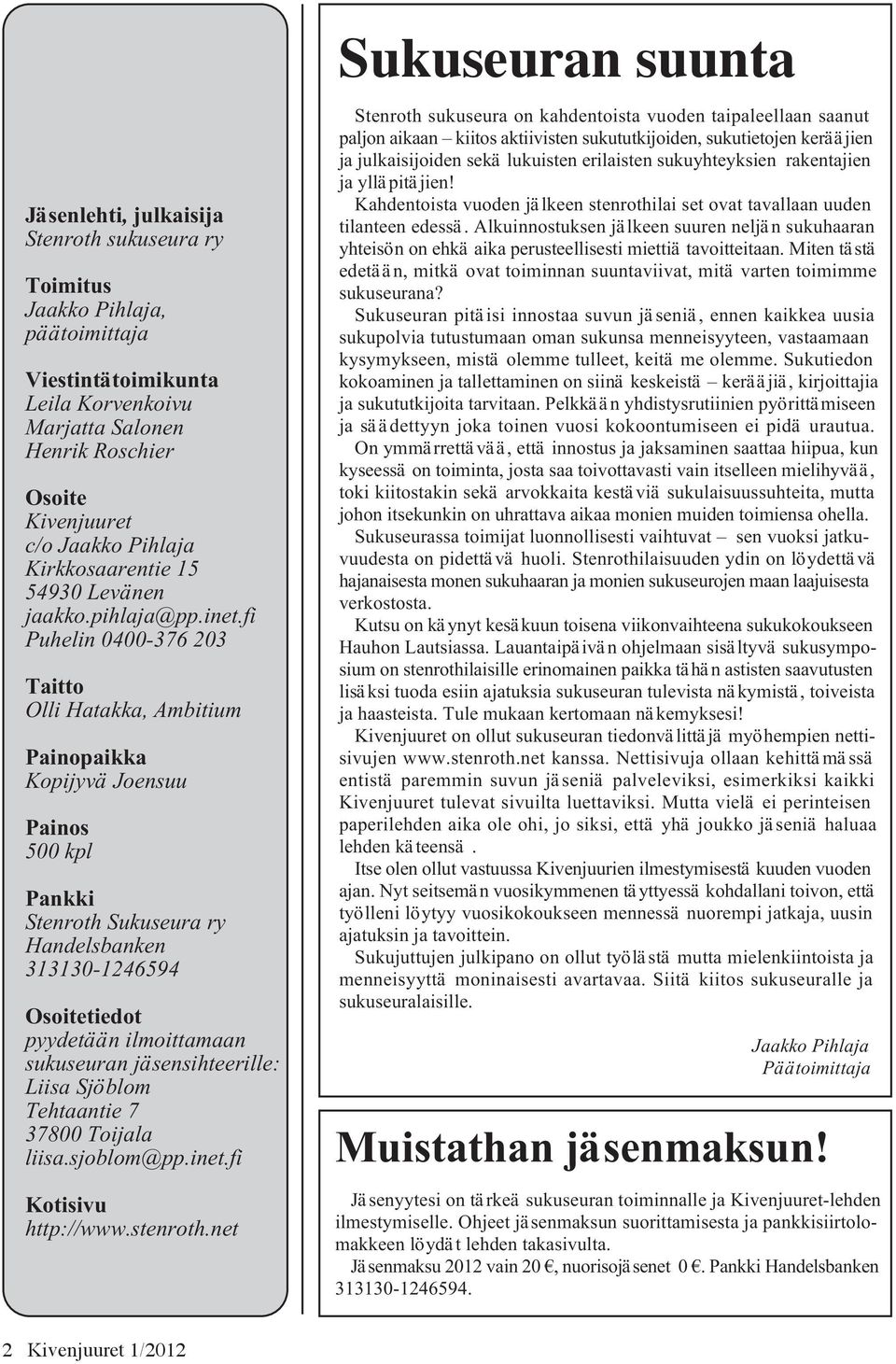 fi Puhelin 0400-376 203 Taitto Olli Hatakka, Ambitium Painopaikka Kopijyvä Joensuu Painos 500 kpl Pankki Stenroth Sukuseura ry Handelsbanken 313130-1246594 Osoitetiedot pyydetään ilmoittamaan