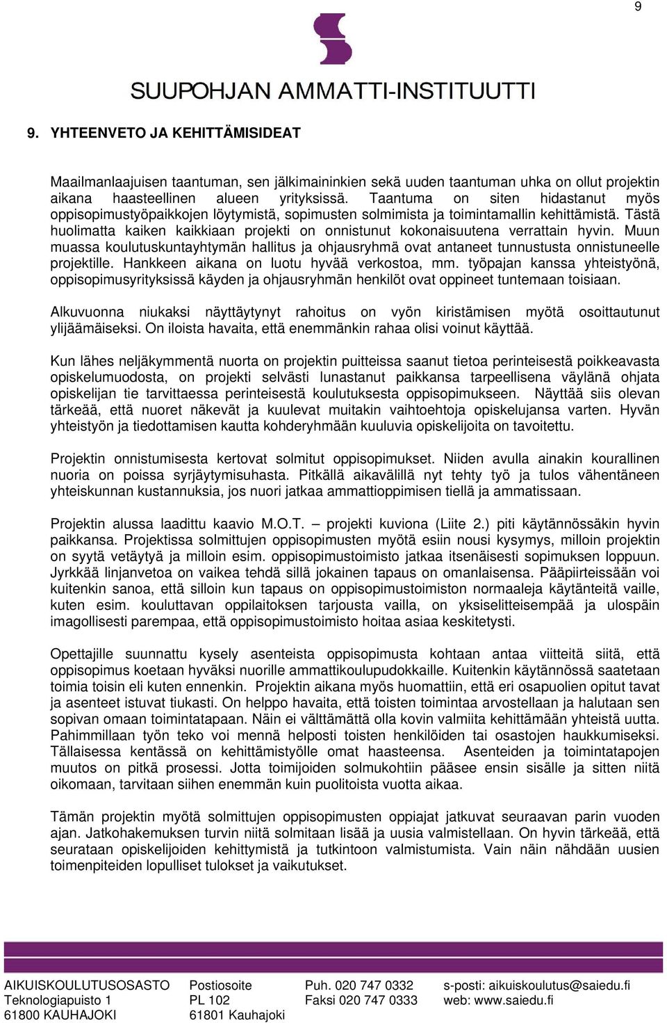 Tästä huolimatta kaiken kaikkiaan projekti on onnistunut kokonaisuutena verrattain hyvin. Muun muassa koulutuskuntayhtymän hallitus ja ohjausryhmä ovat antaneet tunnustusta onnistuneelle projektille.