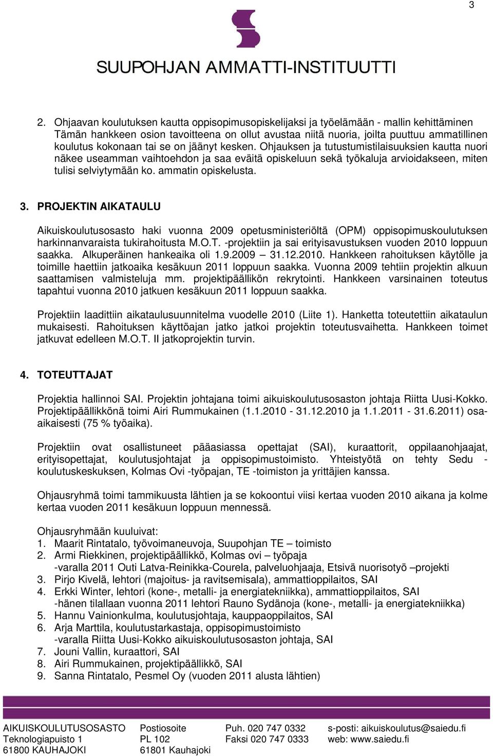 ammatin opiskelusta. 3. PROJEKTIN AIKATAULU Aikuiskoulutusosasto haki vuonna 2009 opetusministeriöltä (OPM) oppisopimuskoulutuksen harkinnanvaraista tukirahoitusta M.O.T. -projektiin ja sai erityisavustuksen vuoden 2010 loppuun saakka.