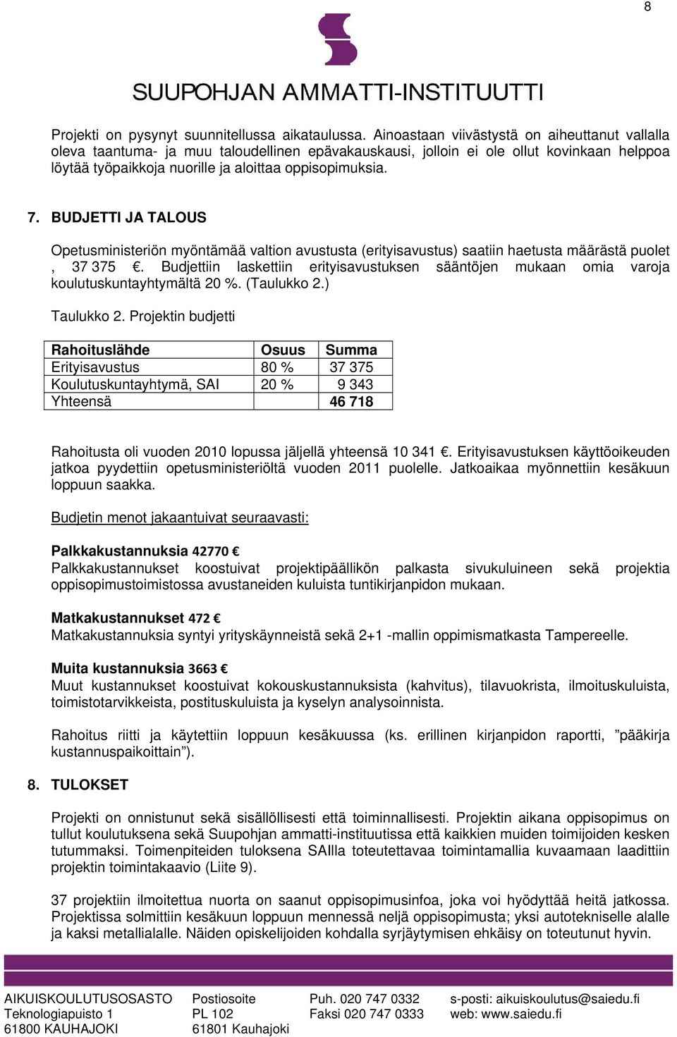 BUDJETTI JA TALOUS Opetusministeriön myöntämää valtion avustusta (erityisavustus) saatiin haetusta määrästä puolet, 37 375.