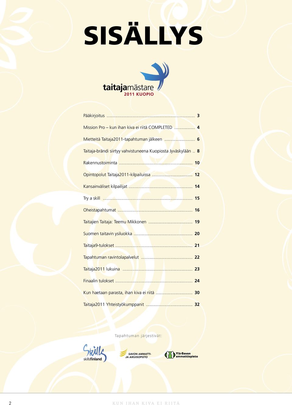 .. 12 Kansainväliset kilpailijat... 14 Try a skill... 15 Oheistapahtumat... 16 Taitajien Taitaja: Teemu Mikkonen... 19 Suomen taitavin ysiluokka.