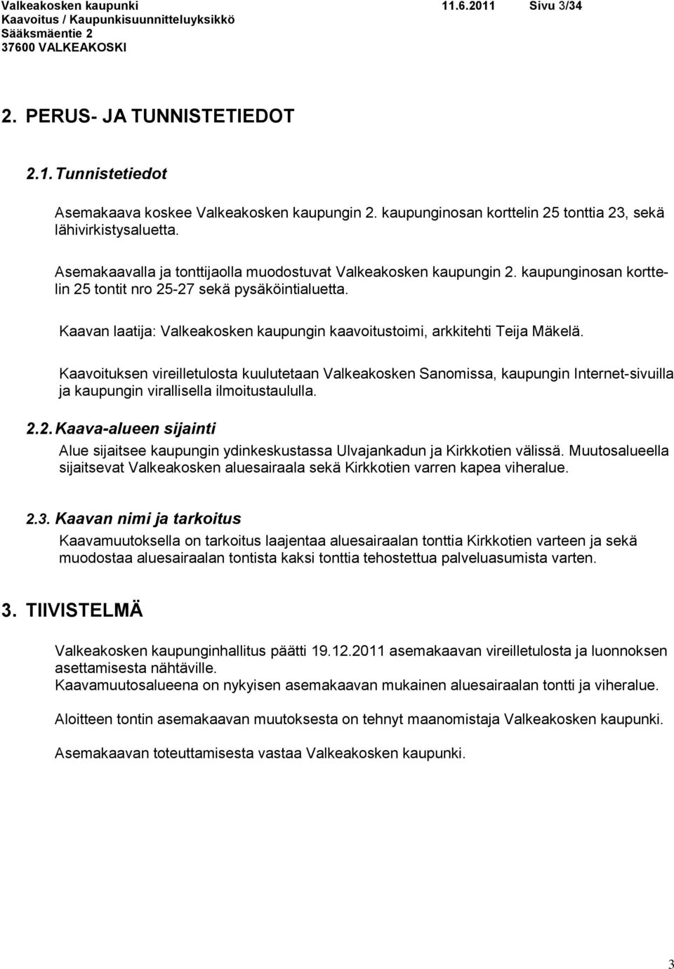 Kaavan laatija: Valkeakosken kaupungin kaavoitustoimi, arkkitehti Teija Mäkelä.