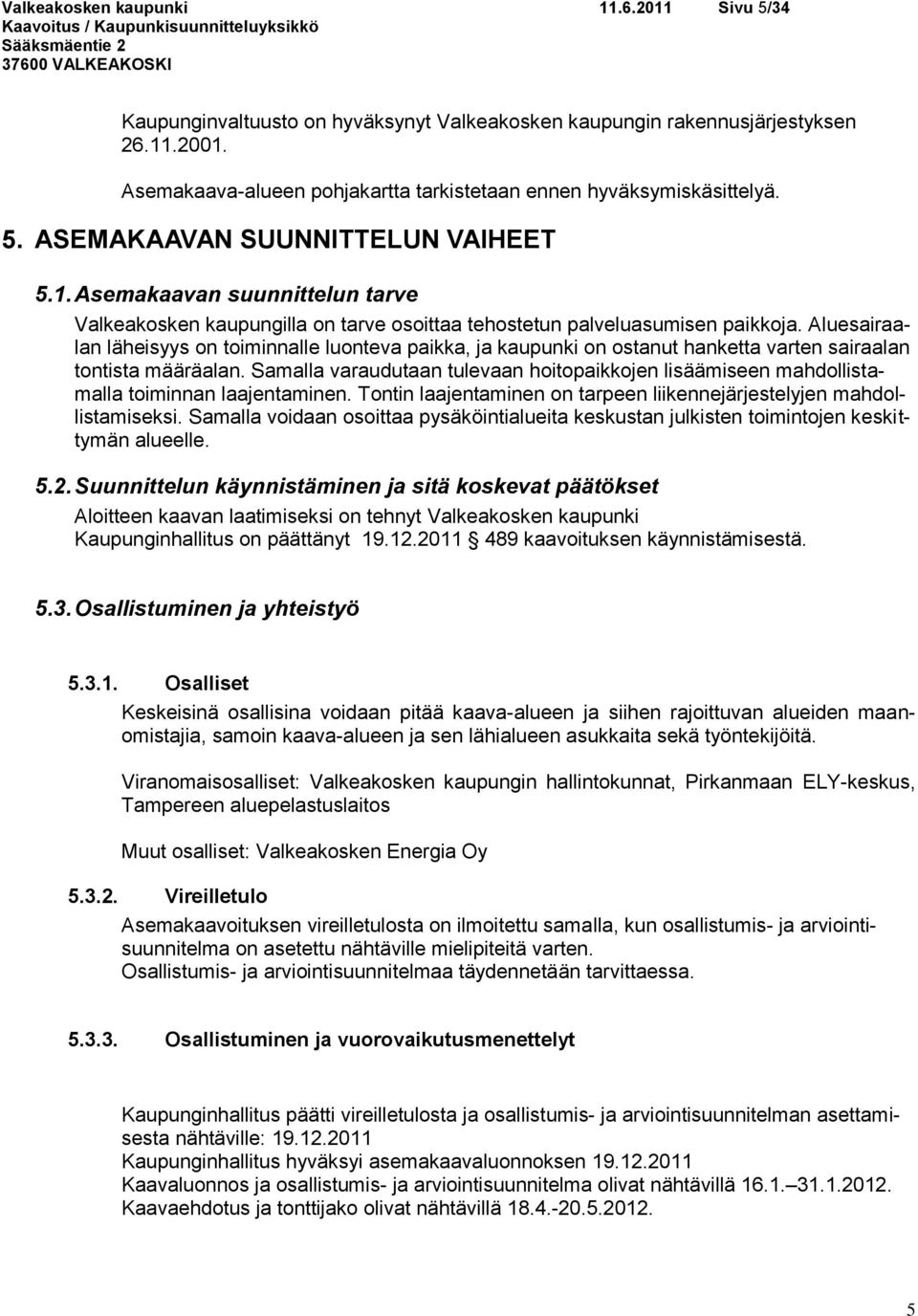 Asemakaavan suunnittelun tarve Valkeakosken kaupungilla on tarve osoittaa tehostetun palveluasumisen paikkoja.