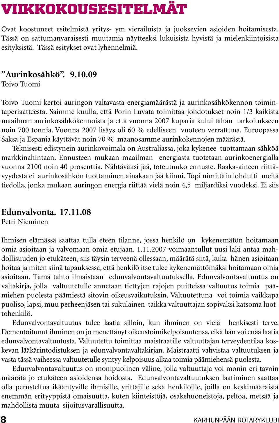 09 Toivo Tuomi Toivo Tuomi kertoi auringon valtavasta energiamäärästä ja aurinkosähkökennon toimintaperiaatteesta.