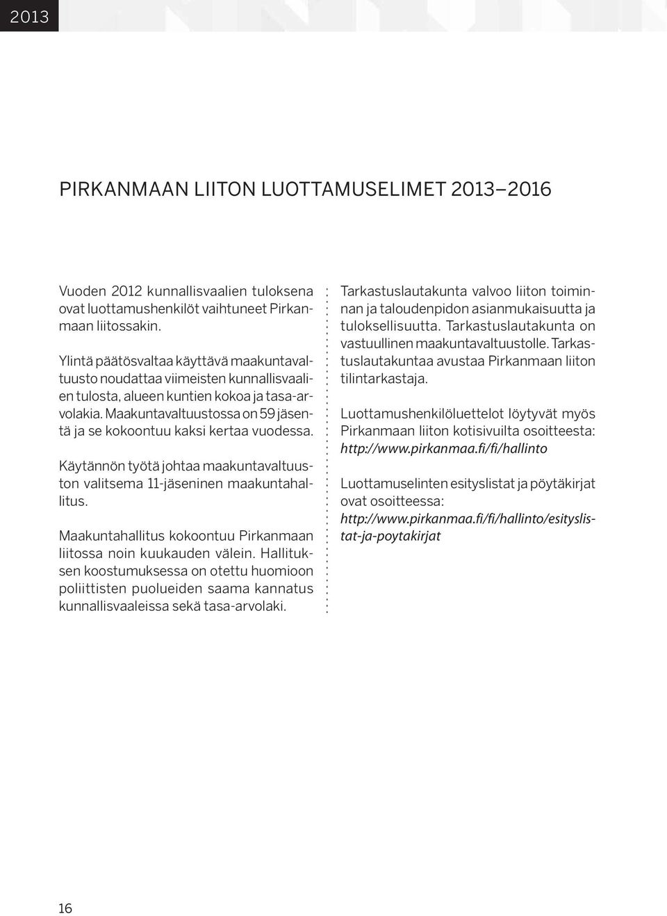 Maakuntavaltuustossa on 59 jäsentä ja se kokoontuu kaksi kertaa vuodessa. Käytännön työtä johtaa maakuntavaltuuston valitsema 11-jäseninen maakuntahallitus.