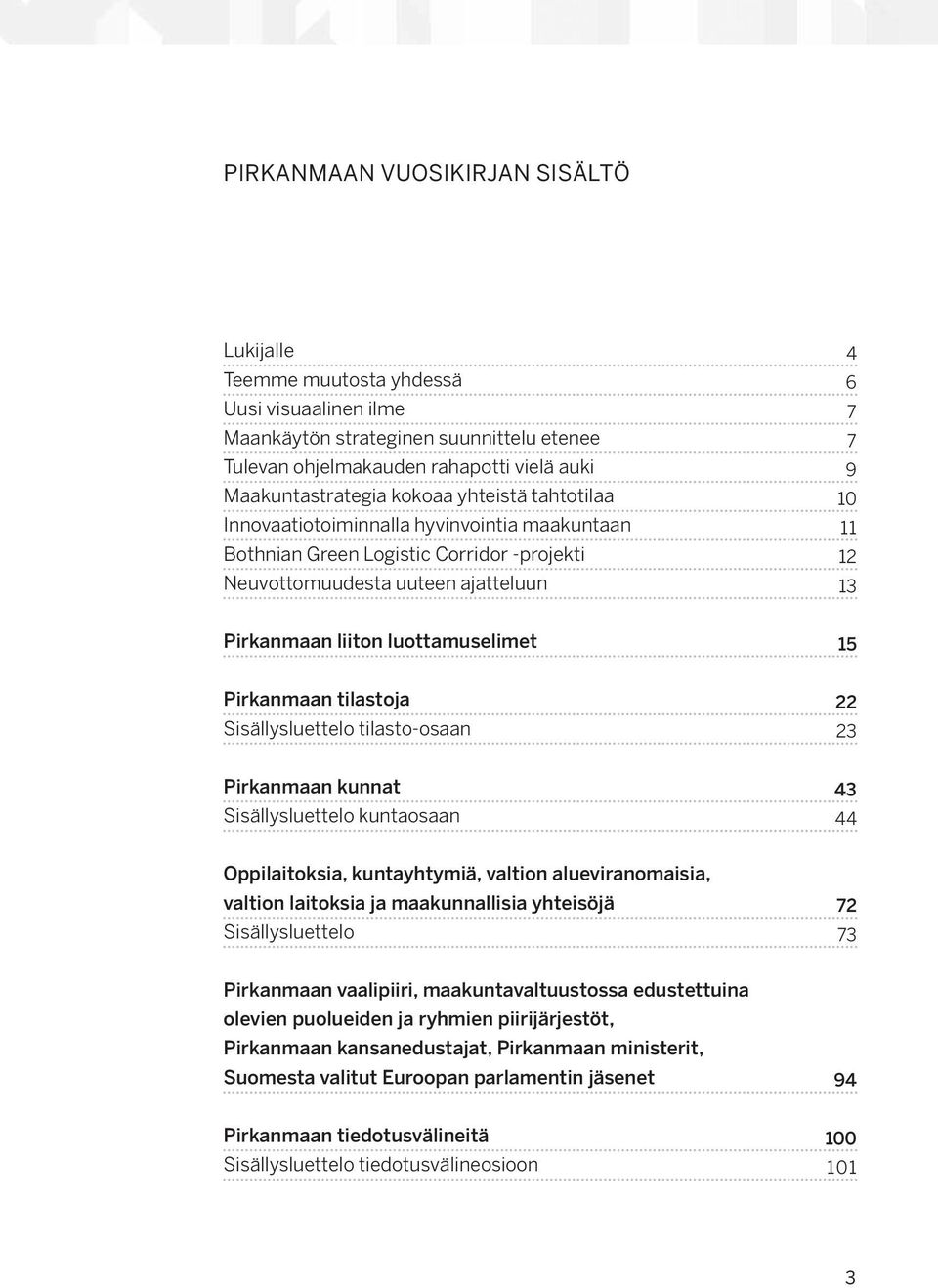 15 Pirkanmaan tilastoja Sisällysluettelo tilasto-osaan 22 23 Pirkanmaan kunnat Sisällysluettelo kuntaosaan 43 44 Oppilaitoksia, kuntayhtymiä, valtion alueviranomaisia, valtion laitoksia ja