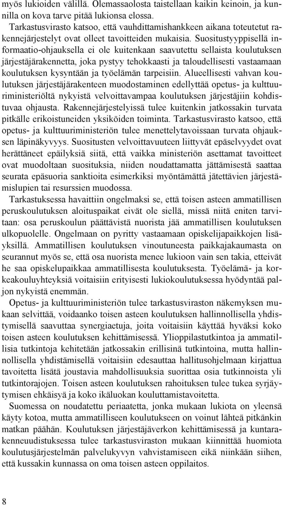 Suositustyyppisellä informaatio-ohjauksella ei ole kuitenkaan saavutettu sellaista koulutuksen järjestäjärakennetta, joka pystyy tehokkaasti ja taloudellisesti vastaamaan koulutuksen kysyntään ja