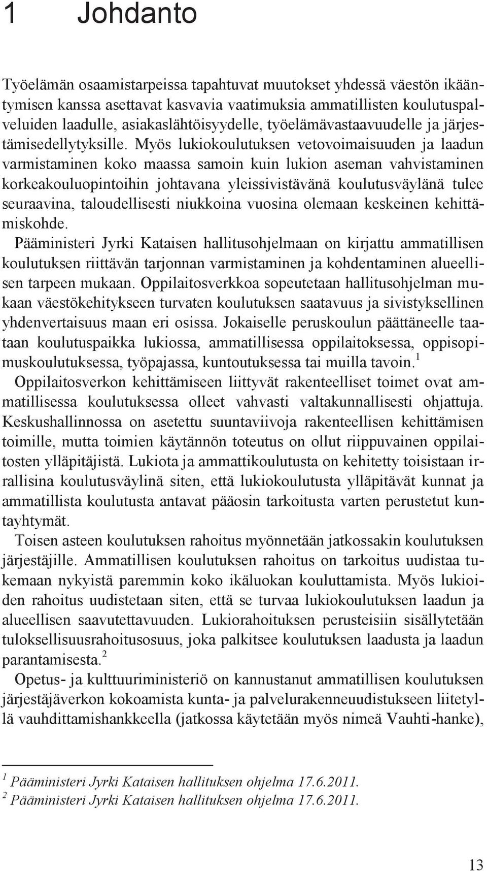 Myös lukiokoulutuksen vetovoimaisuuden ja laadun varmistaminen koko maassa samoin kuin lukion aseman vahvistaminen korkeakouluopintoihin johtavana yleissivistävänä koulutusväylänä tulee seuraavina,