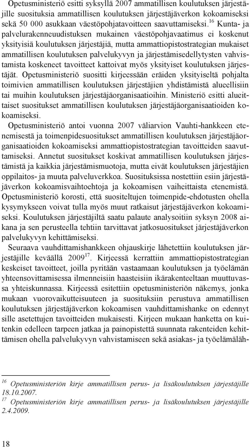 16 Kunta- ja palvelurakenneuudistuksen mukainen väestöpohjavaatimus ei koskenut yksityisiä koulutuksen järjestäjiä, mutta ammattiopistostrategian mukaiset ammatillisen koulutuksen palvelukyvyn ja