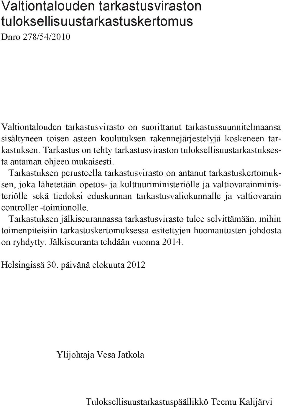 Tarkastuksen perusteella tarkastusvirasto on antanut tarkastuskertomuksen, joka lähetetään opetus- ja kulttuuriministeriölle ja valtiovarainministeriölle sekä tiedoksi eduskunnan