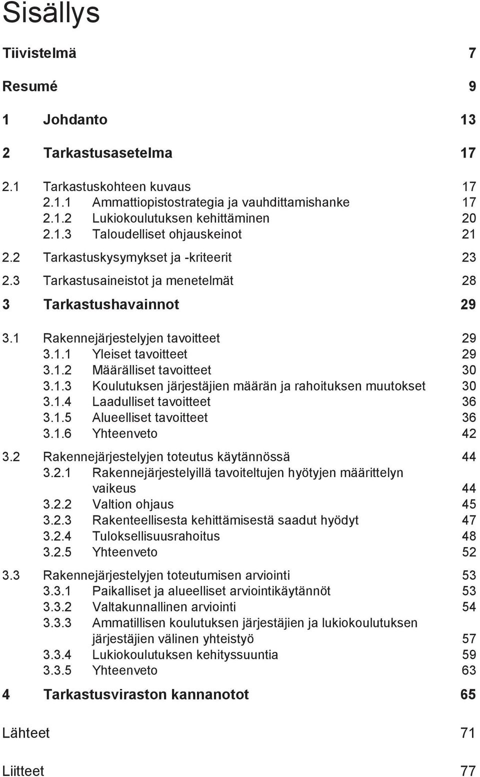 1.3 Koulutuksen järjestäjien määrän ja rahoituksen muutokset 30 3.1.4 Laadulliset tavoitteet 36 3.1.5 Alueelliset tavoitteet 36 3.1.6 Yhteenveto 42 3.2 Rakennejärjestelyjen toteutus käytännössä 44 3.