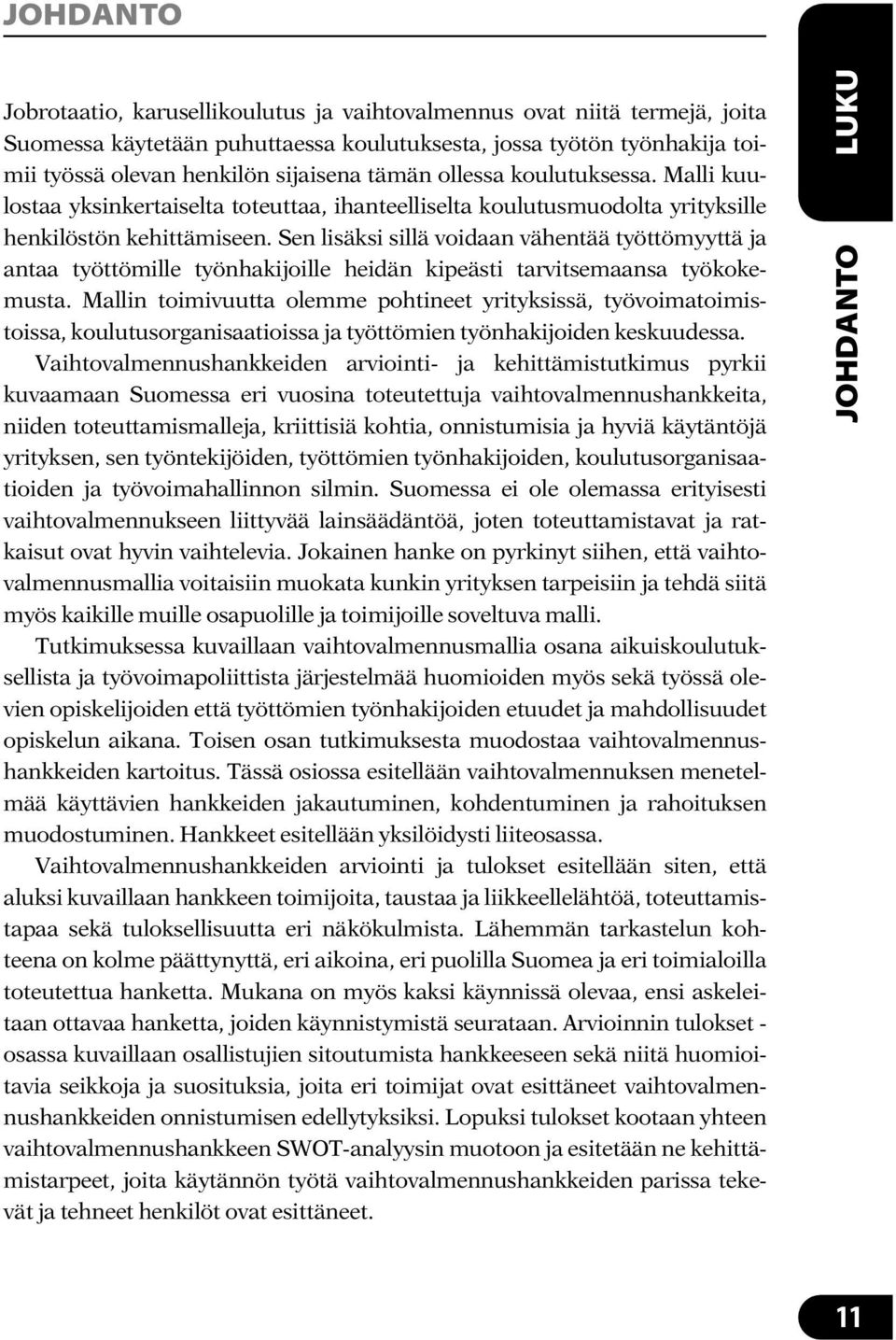 Sen lisäksi sillä voidaan vähentää työttömyyttä ja antaa työttömille työnhakijoille heidän kipeästi tarvitsemaansa työkokemusta.